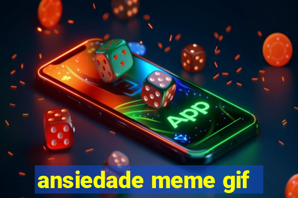 ansiedade meme gif